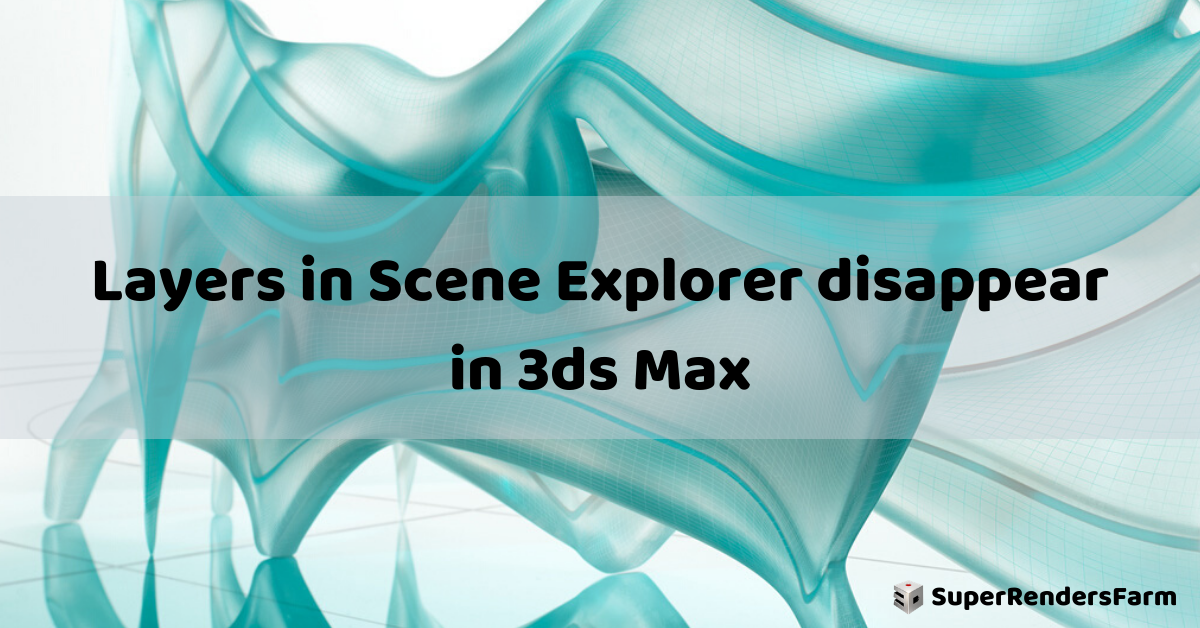 Layers in Scene Explorer disappear in 3ds Max