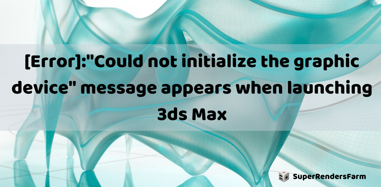 [Error]:”Could not initialize the graphic device” in 3Ds MAX