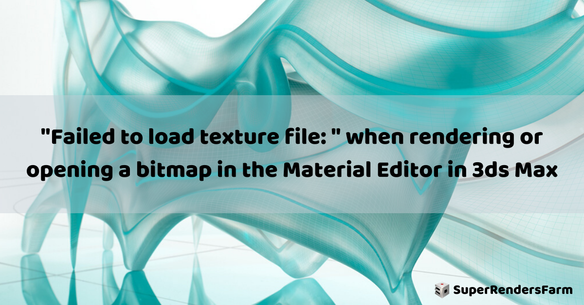 “Failed to load texture file: ” when rendering or opening a bitmap in the Material Editor in 3ds Max