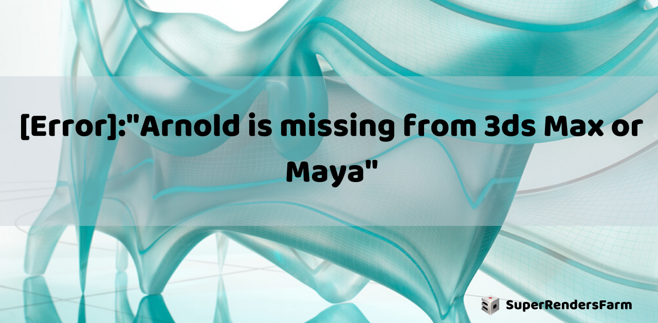 Arnold is missing from 3ds Max or Maya
