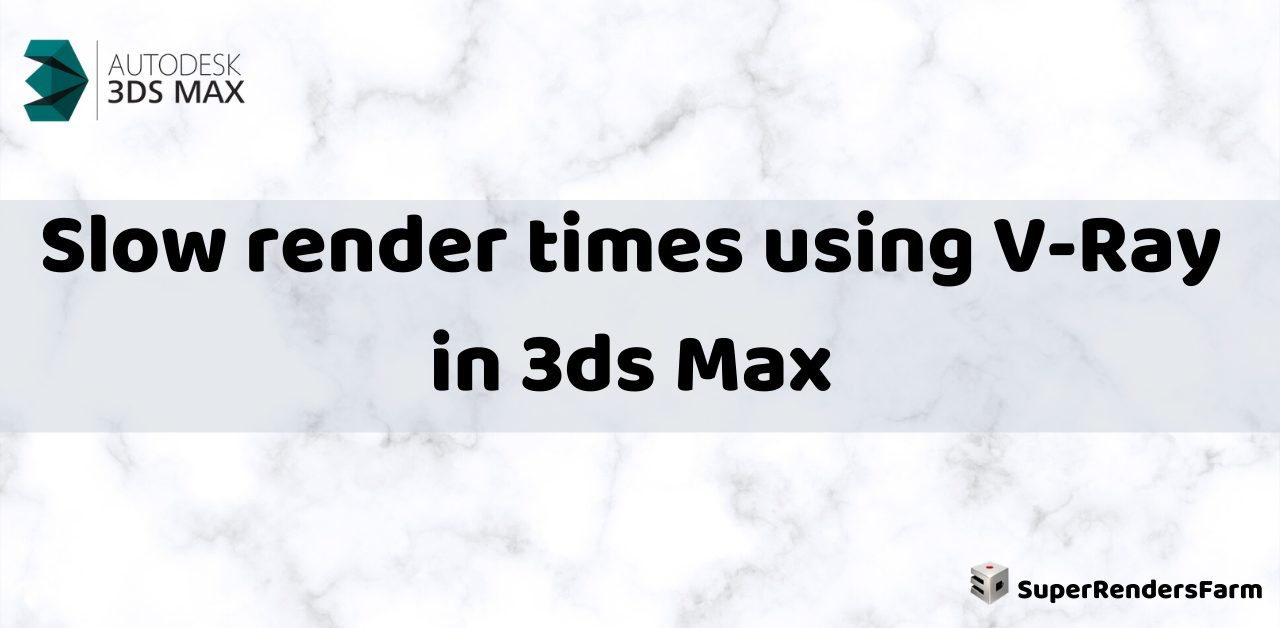 Slow render times using V-Ray in 3ds Max