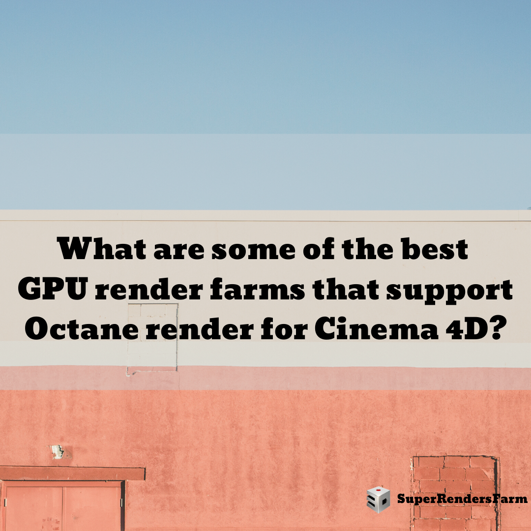 What are some of the best GPU render farms that support Octane render for Cinema 4D?