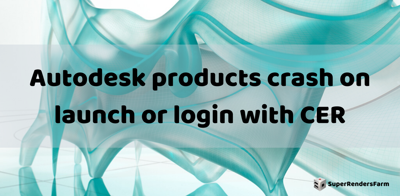Autodesk products crash on launch or login with CER