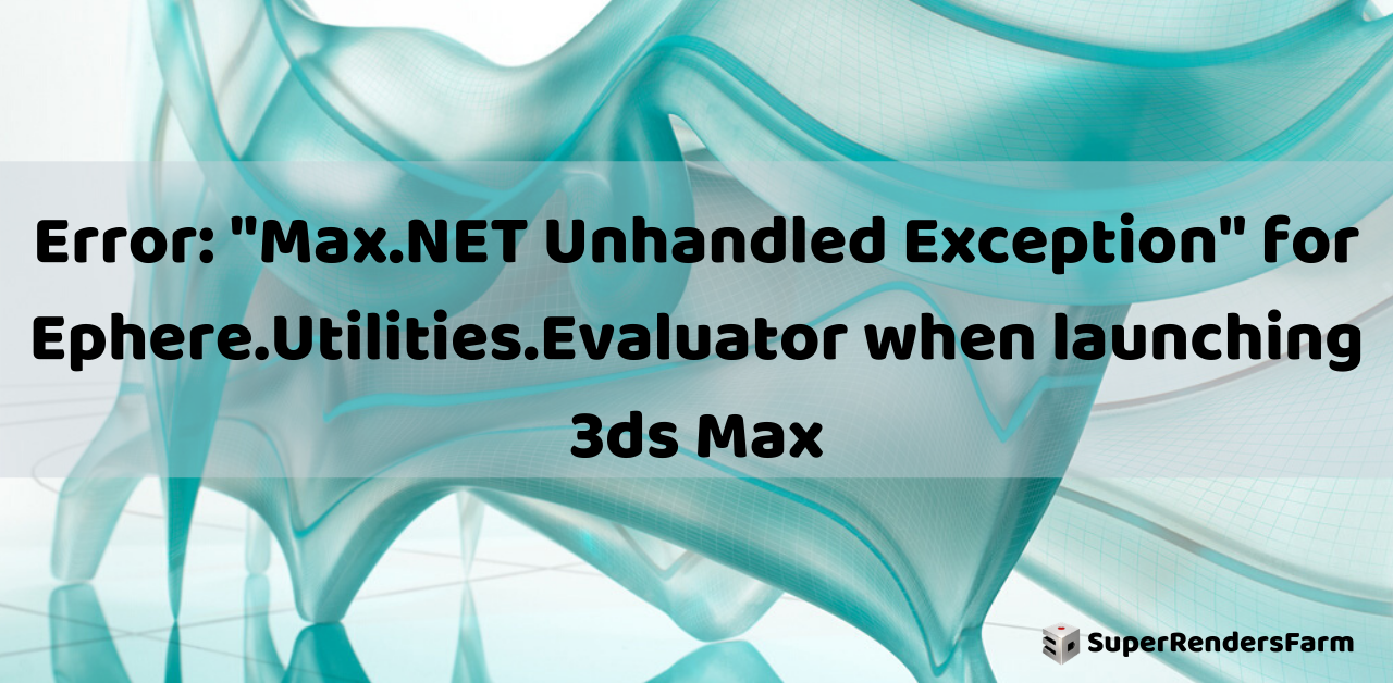 Error: “Max.NET Unhandled Exception” for Ephere.Utilities.Evaluator