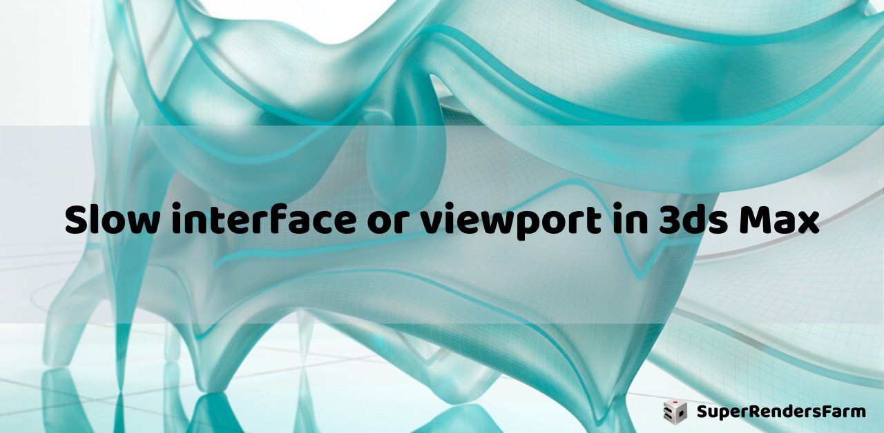 Slow interface or viewport in 3ds Max