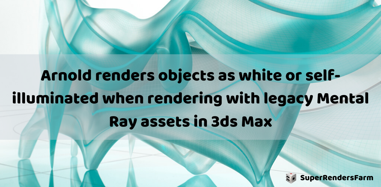 Arnold renders objects as white or self-illuminated when rendering with legacy Mental Ray assets in 3ds Max