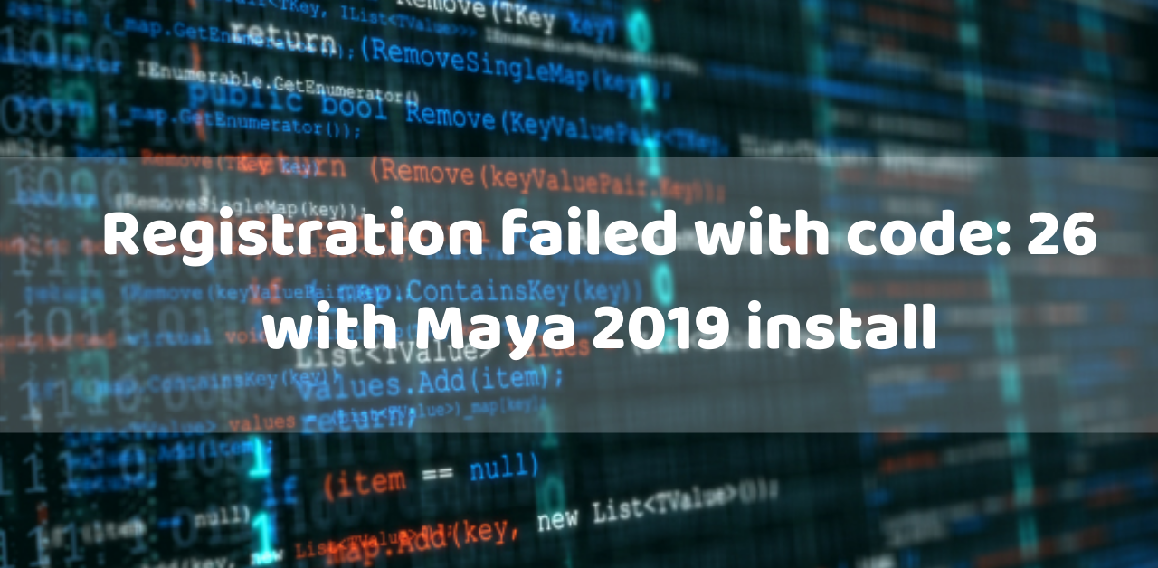 Registration failed with code: 26 with Maya 2019 install