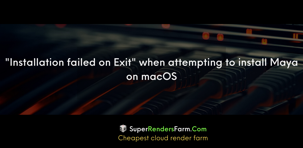 “Installation failed on Exit” when attempting to install Maya on macOS