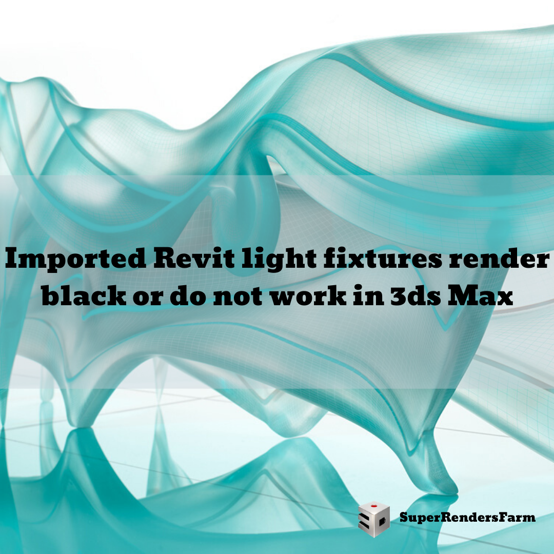 Imported Revit light fixtures render black or do not work in 3ds Max