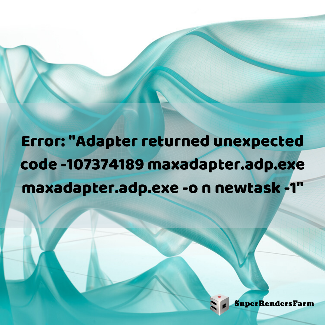 Error: “Adapter returned unexpected code -107374189 maxadapter.adp.exe maxadapter.adp.exe -o n newtask -1”