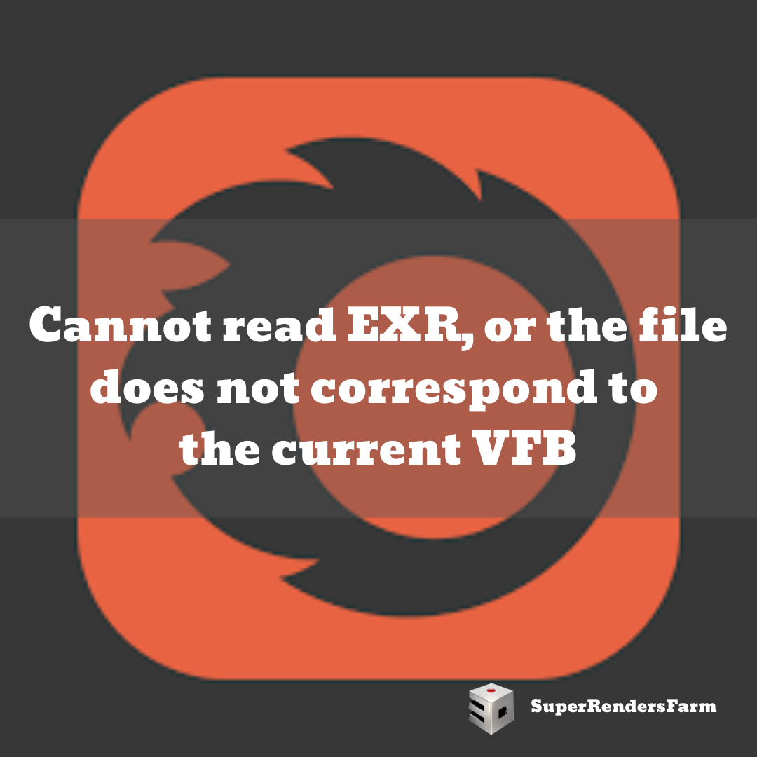 Cannot read EXR, or the file does not correspond to the current VFB