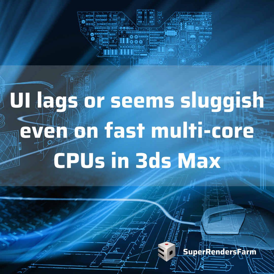 UI lags or seems sluggish even on fast multi-core CPUs in 3ds Max