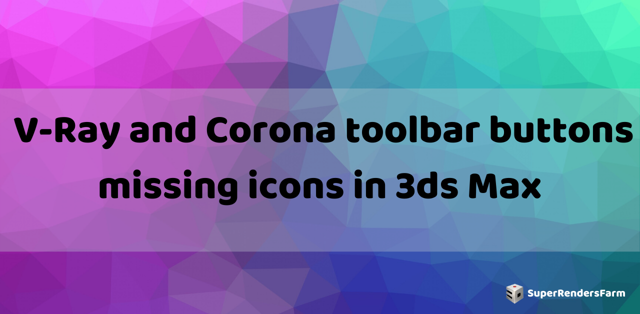 V-Ray and Corona toolbar buttons missing icons in 3Ds Max