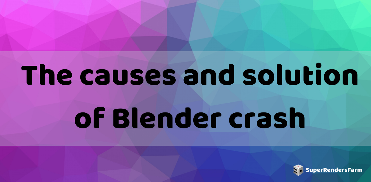 The causes and solution of Blender crash