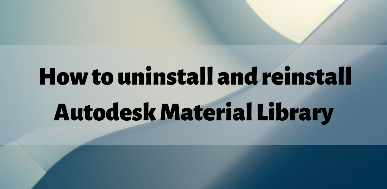 How to uninstall and reinstall Autodesk Material Library