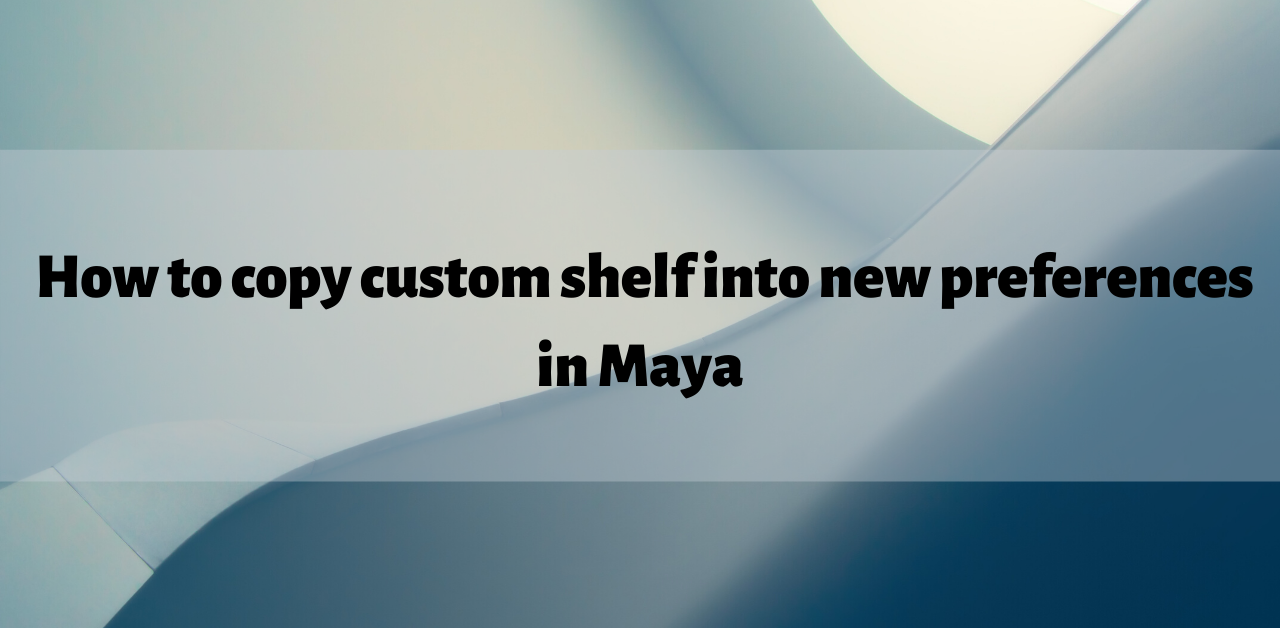 How to copy custom shelf into new preferences in Maya?