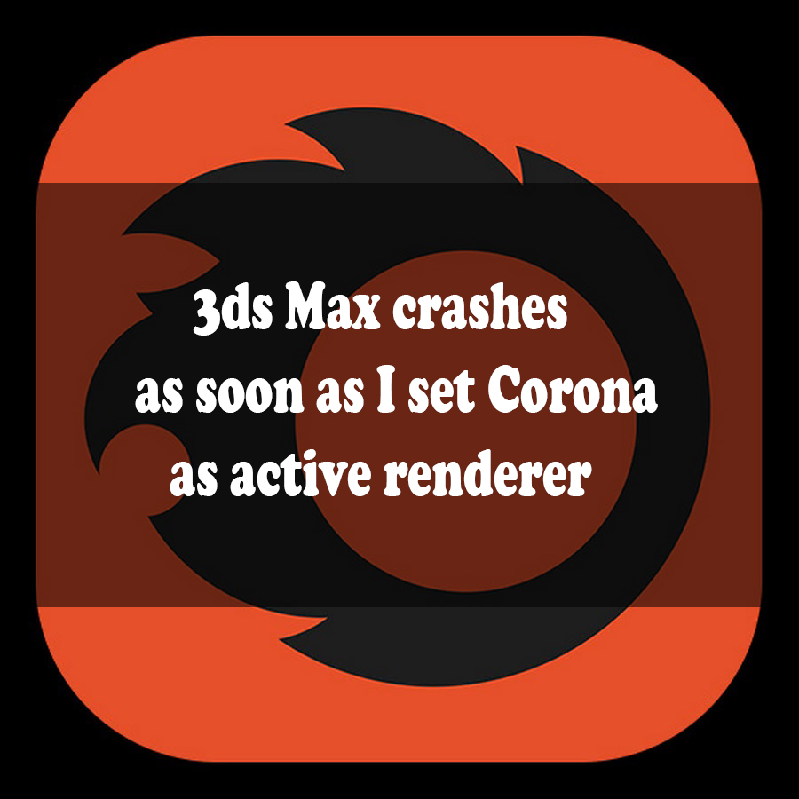 3ds Max crashes as soon as I set Corona as active renderer