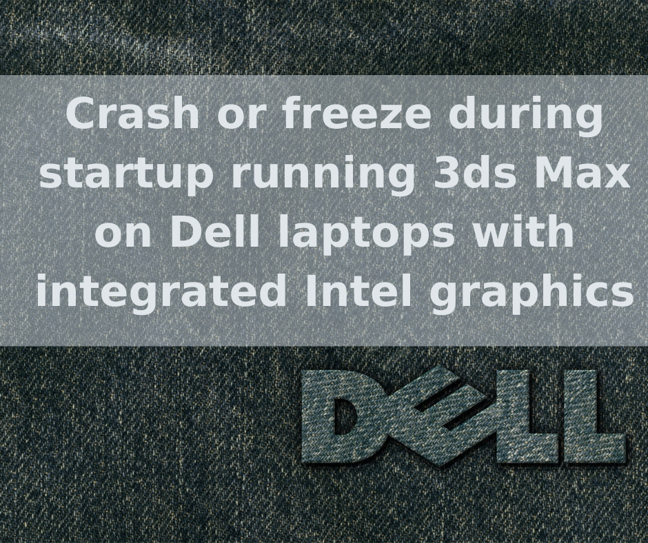 Crash or freeze during startup running 3ds Max on Dell laptops with integrated Intel graphics