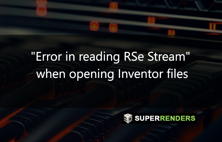 “Error in reading RSe Stream” when opening Inventor files