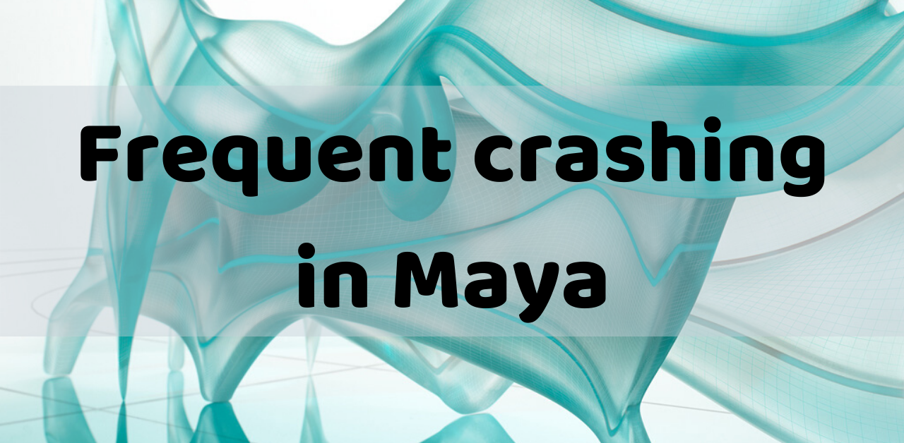 Frequent crashing in Maya