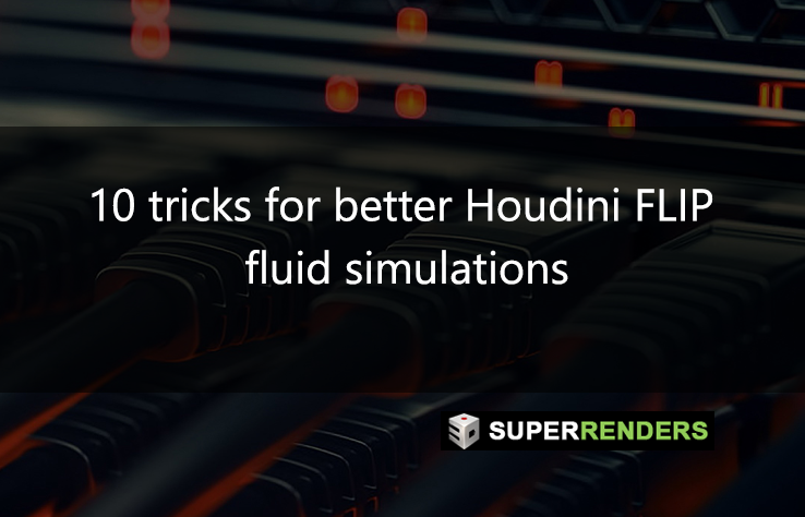 10 tricks for better Houdini FLIP fluid simulations