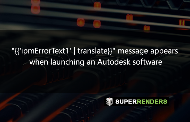 “{{‘ipmErrorText1’ | translate}}” message appears when launching an Autodesk software