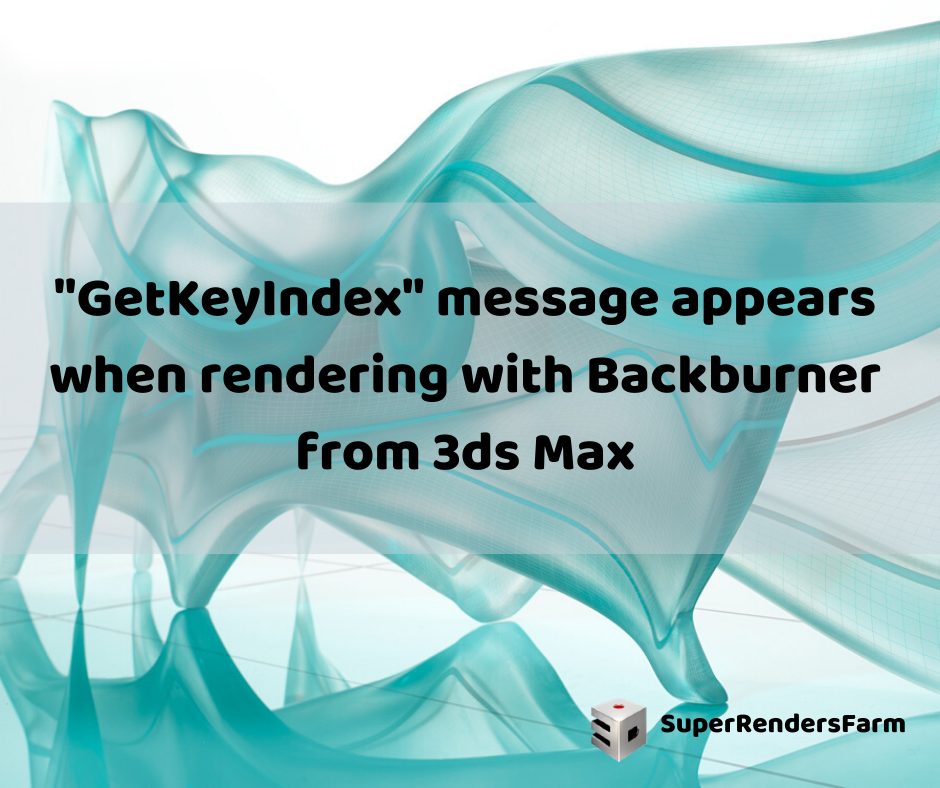 “GetKeyIndex” message appears when rendering with Backburner from 3ds Max