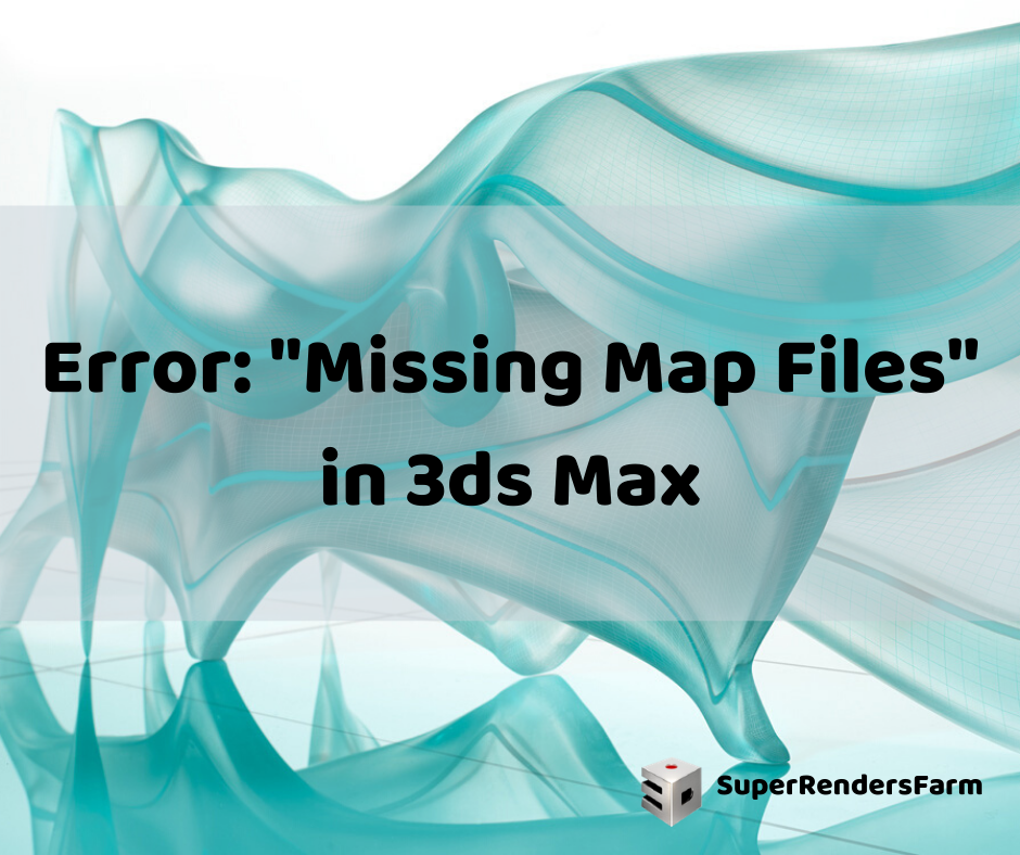 Error: “Missing Map Files” in 3ds Max