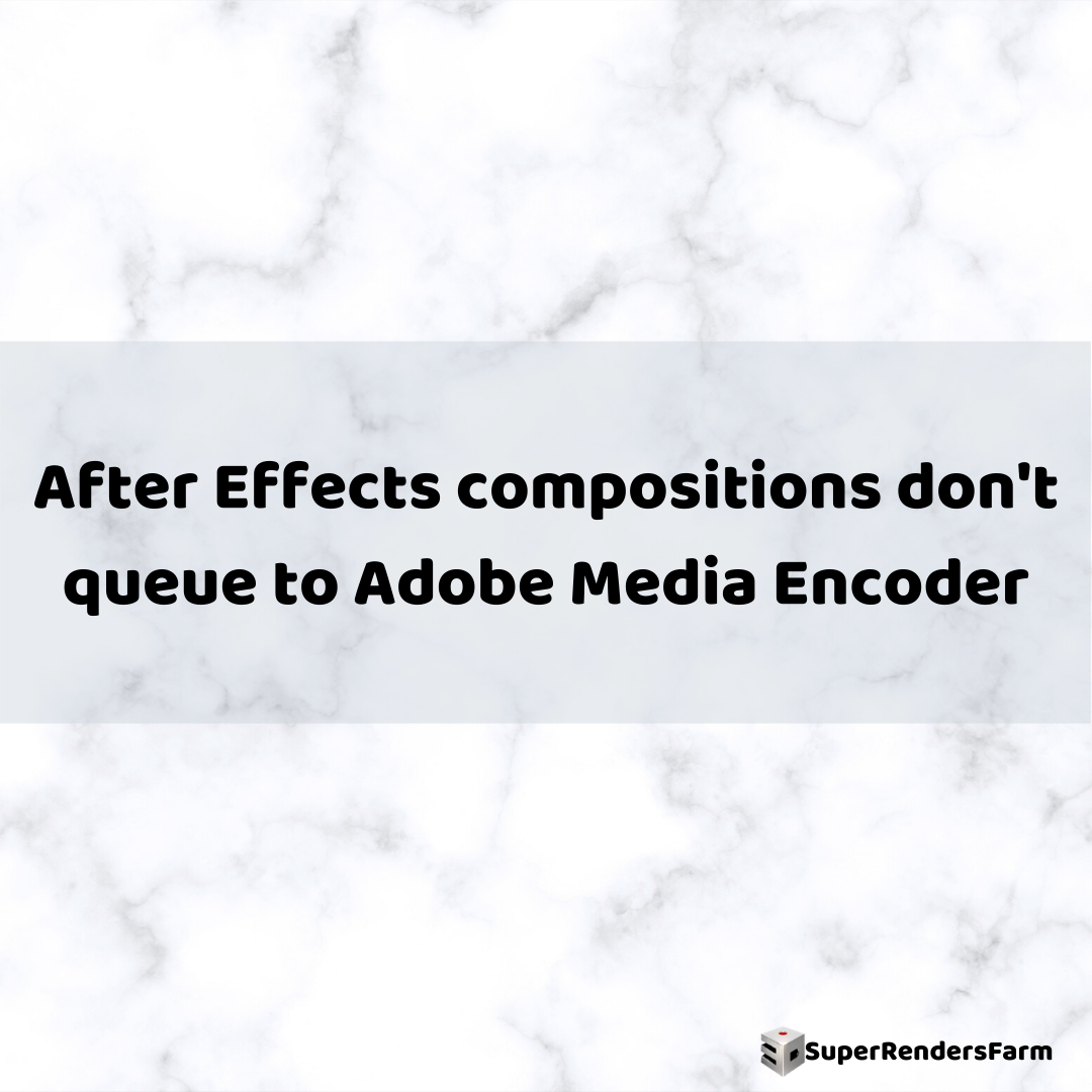 After Effects compositions don’t queue to Adobe Media Encoder