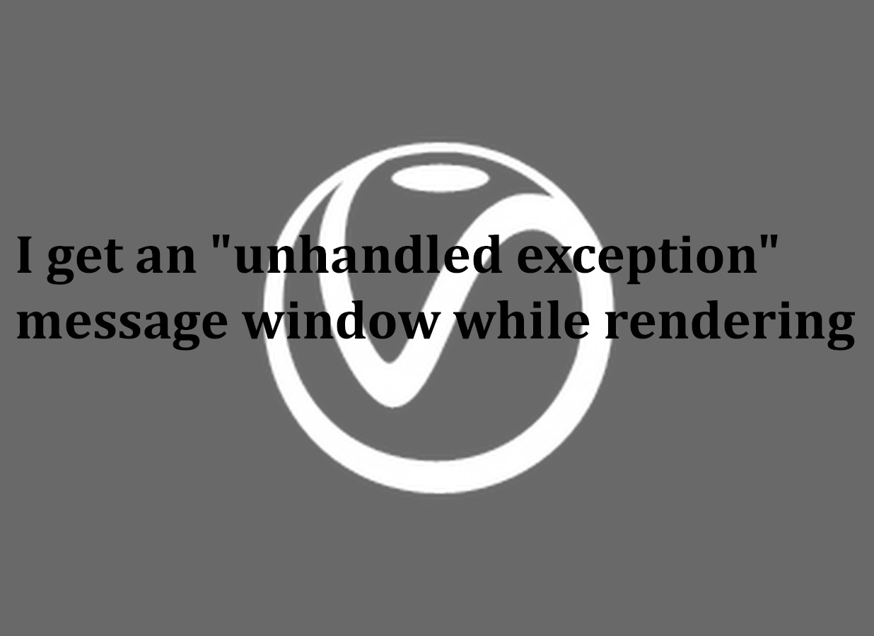 I get an “unhandled exception” message window while rendering